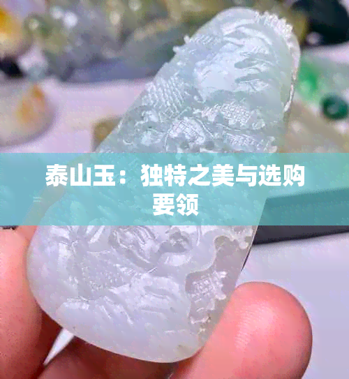 泰山玉：独特之美与选购要领