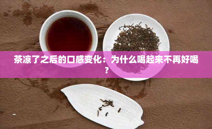 茶凉了之后的口感变化：为什么喝起来不再好喝？