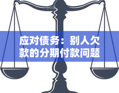 应对债务：别人欠款的分期付款问题解决策略