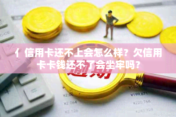 亻信用卡还不上会怎么样？欠信用卡卡钱还不了会坐牢吗？