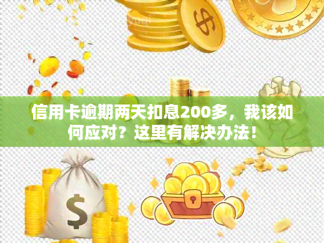 信用卡逾期两天扣息200多，我该如何应对？这里有解决办法！