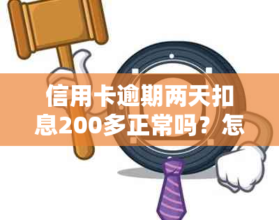 信用卡逾期两天扣息200多正常吗？怎么办？逾期两天还信用卡