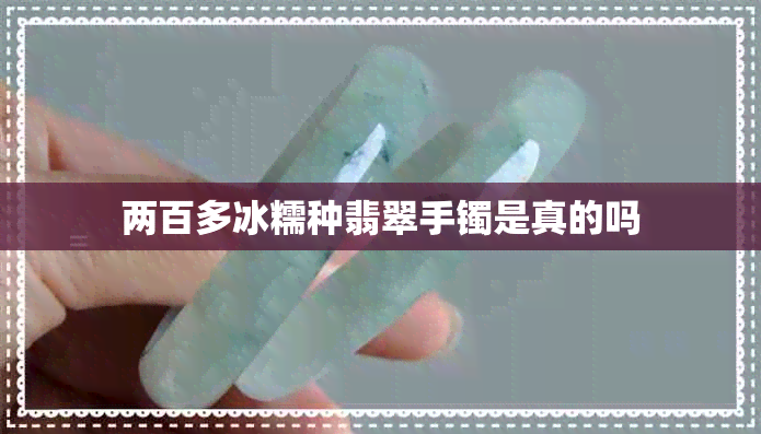 两百多冰糯种翡翠手镯是真的吗