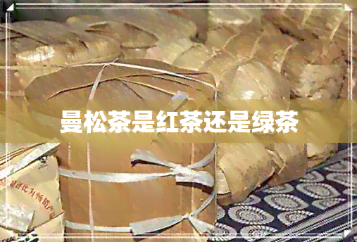 曼松茶是红茶还是绿茶