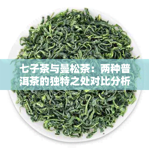 七子茶与曼松茶：两种普洱茶的独特之处对比分析