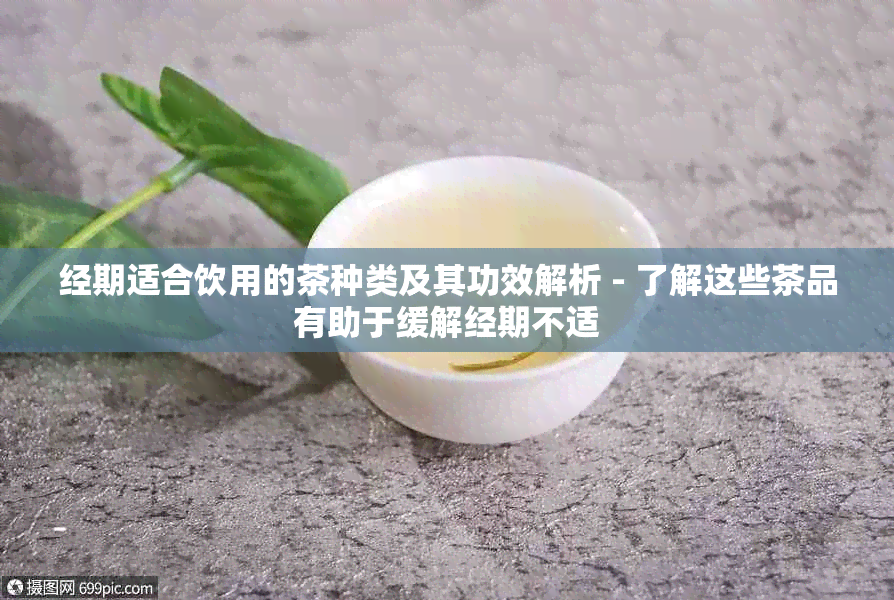 经期适合饮用的茶种类及其功效解析 - 了解这些茶品有助于缓解经期不适