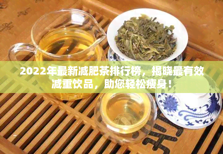 2022年最新减肥茶排行榜，揭晓最有效减重饮品，助您轻松瘦身！