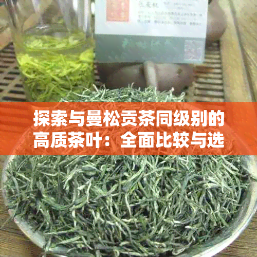 探索与曼松贡茶同级别的高质茶叶：全面比较与选择指南