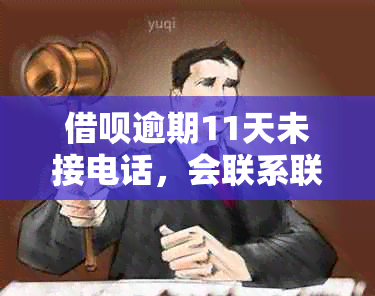 借呗逾期11天未接电话，会联系联系人吗？如何处理逾期问题并避免电话打扰？