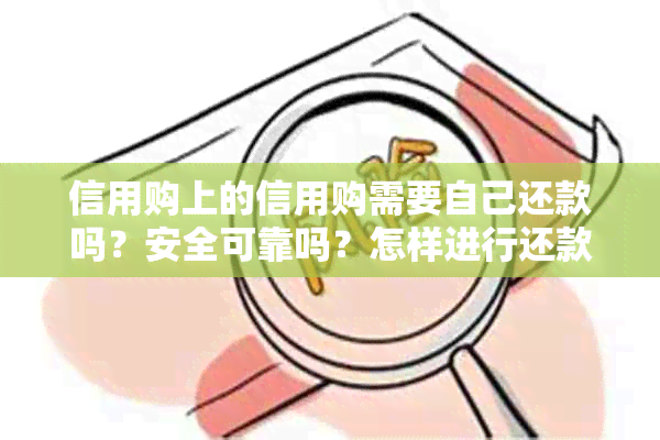 信用购上的信用购需要自己还款吗？安全可靠吗？怎样进行还款？