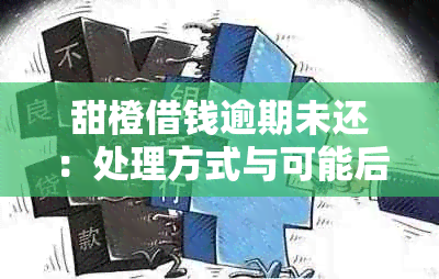 甜橙借钱逾期未还：处理方式与可能后果