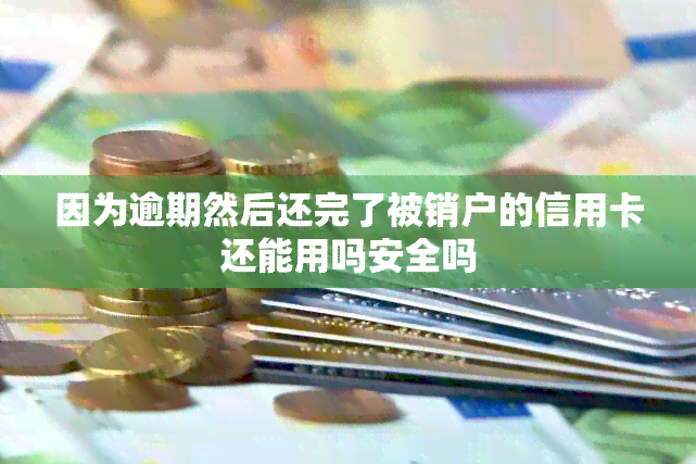 因为逾期然后还完了被销户的信用卡还能用吗安全吗