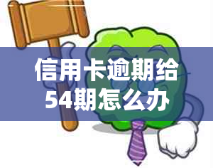 信用卡逾期给54期怎么办