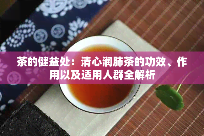 茶的健益处：清心润肺茶的功效、作用以及适用人群全解析