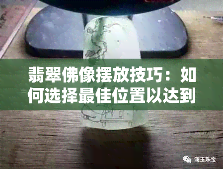 翡翠佛像摆放技巧：如何选择更佳位置以达到风水效果