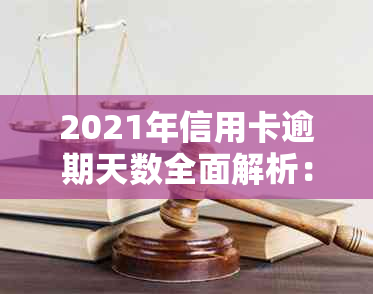 2021年信用卡逾期天数全面解析：如何规划还款、影响及解决方案一文搞定