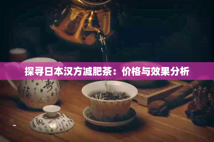 探寻汉方减肥茶：价格与效果分析