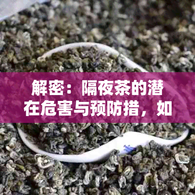 解密：隔夜茶的潜在危害与预防措，如何避免喝出问题水？