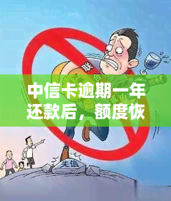 中信卡逾期一年还款后，额度恢复时间与条件是什么？还能否继续使用？