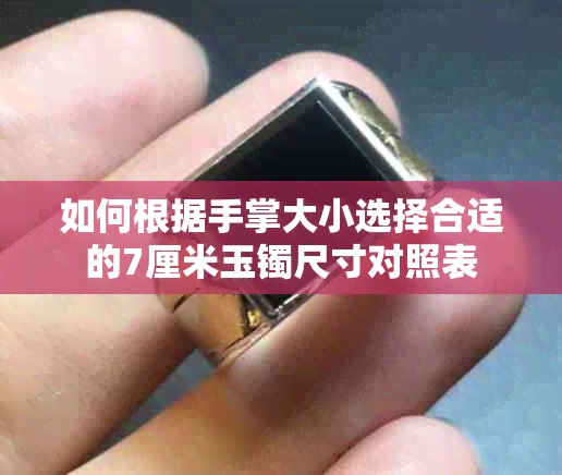 如何根据手掌大小选择合适的7厘米玉镯尺寸对照表