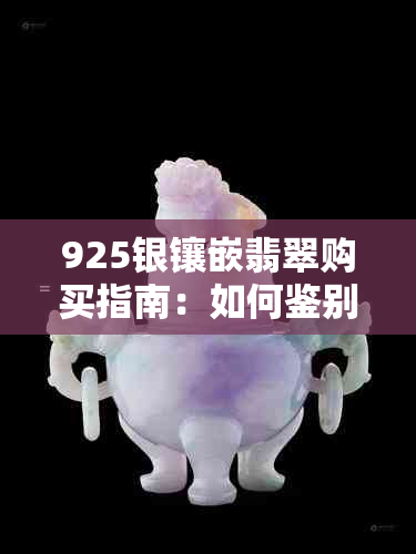 925银镶嵌翡翠购买指南：如何鉴别与保养