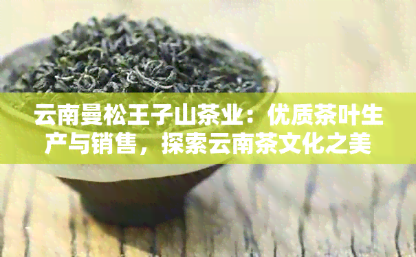 云南曼松王子山茶业：优质茶叶生产与销售，探索云南茶文化之美