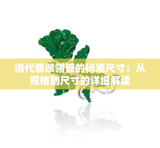 清代翡翠翎管的标准尺寸：从规格到尺寸的详细解读