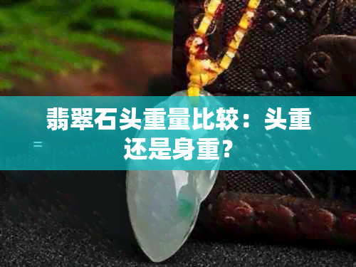 翡翠石头重量比较：头重还是身重？