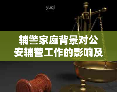 辅警家庭背景对公安辅警工作的影响及政审要求