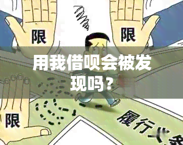 用我借呗会被发现吗？