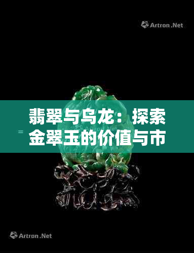 翡翠与乌龙：探索金翠玉的价值与市场行情