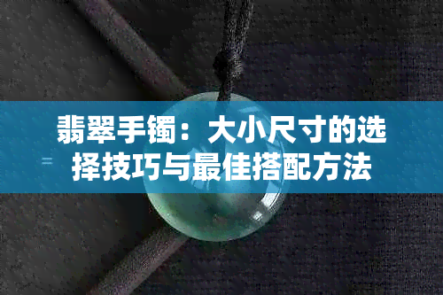 翡翠手镯：大小尺寸的选择技巧与更佳搭配方法