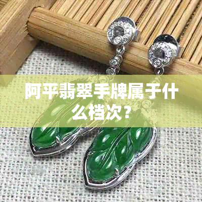 阿平翡翠手牌属于什么档次？