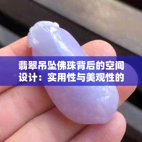 翡翠吊坠佛珠背后的空间设计：实用性与美观性的完美结合