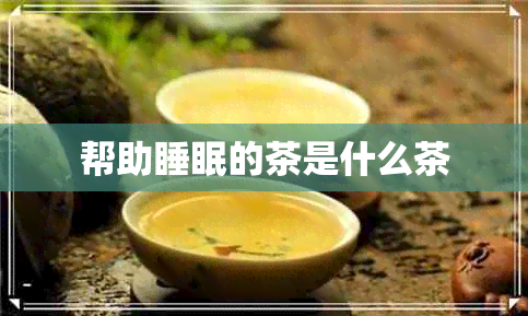 帮助睡眠的茶是什么茶