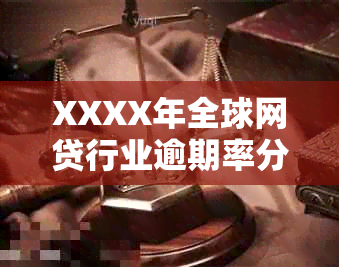 XXXX年全球网贷行业逾期率分析：中国平台借贷风险与借款人还款情况调查