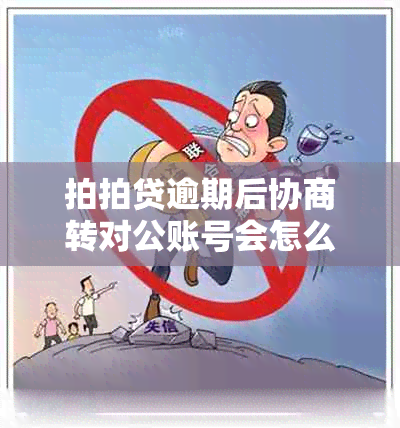 拍拍贷逾期后协商转对公账号会怎么样