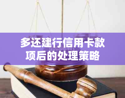 多还建行信用卡款项后的处理策略