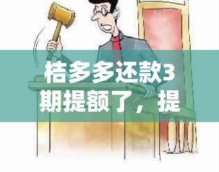 桔多多还款3期提额了，提前还款会涨额度吗？提额时间是多久？