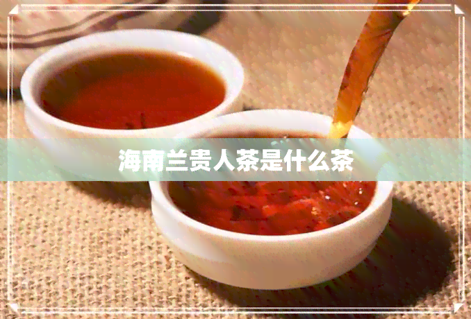 海南兰贵人茶是什么茶