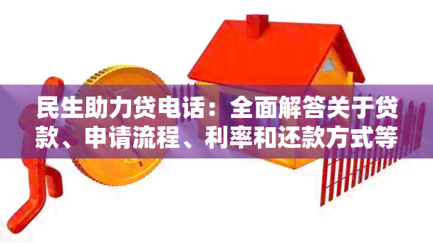 民生助力贷电话：全面解答关于贷款、申请流程、利率和还款方式等您的问题