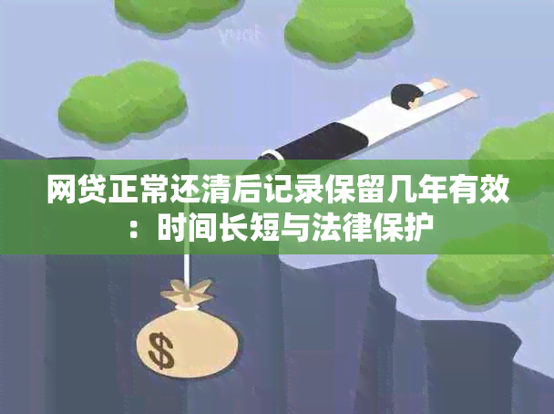 网贷正常还清后记录保留几年有效：时间长短与法律保护