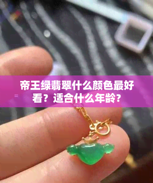 帝王绿翡翠什么颜色更好看？适合什么年龄？