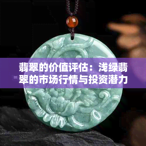 翡翠的价值评估：浅绿翡翠的市场行情与投资潜力解析