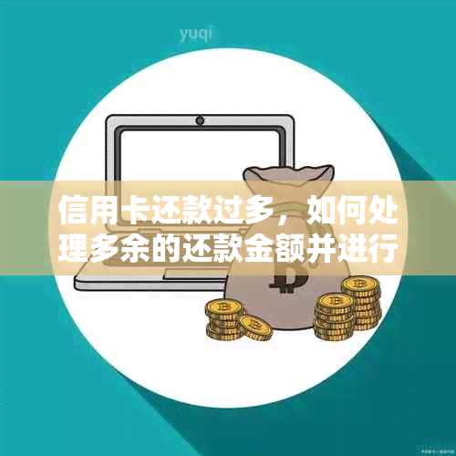 信用卡还款过多，如何处理多余的还款金额并进行退款？