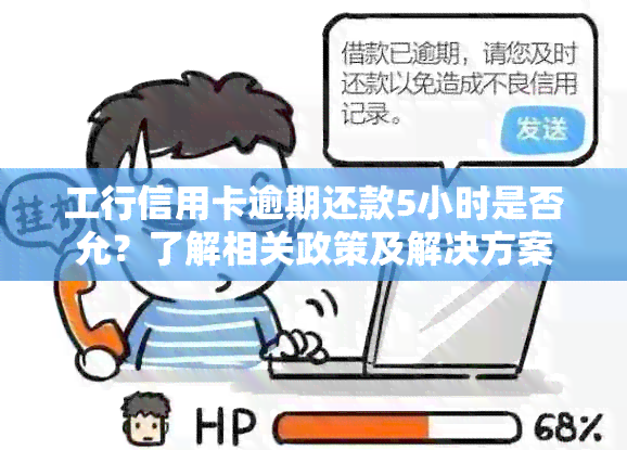 工行信用卡逾期还款5小时是否允？了解相关政策及解决方案