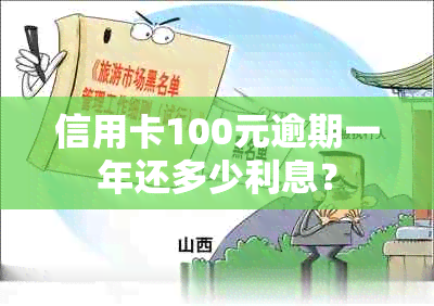 信用卡100元逾期一年还多少利息？