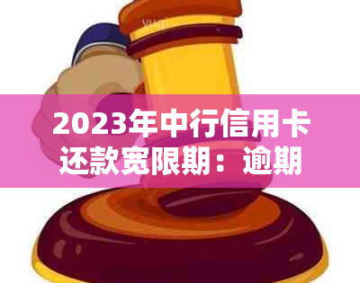 2023年中行信用卡还款宽限期：逾期还款后可以几天？