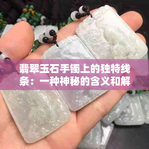 翡翠玉石手镯上的独特线条：一种神秘的含义和解析