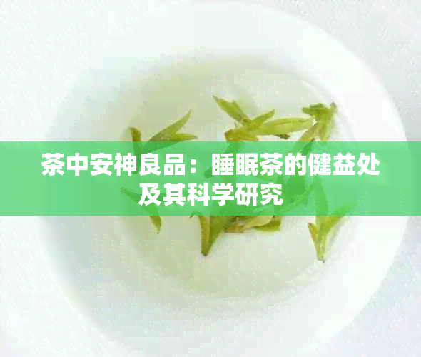 茶中安神良品：睡眠茶的健益处及其科学研究